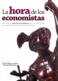 La hora de los economistas: entrevistas a cuarenta economistas qu e han contribuido a la economia espaÑola