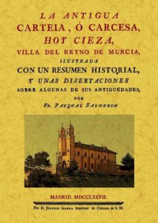 La antigua carteia, o carcesa, hoy cieza, villa del reyno de murc ia (ed. facsimil)
