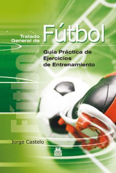 Tratado general de futbol: guia practica de ejercicios de entrena miento