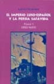 El imperio luso-espaÑol y la persia safavida. tomo i (1582-1605)