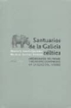 SANTUARIOS DE LA GALICIA CELTICA: ARQUEOLOGIA DEL PAISAJE Y RELIG IONES COMPARADAS EN LA EDAD DE HIERRO