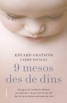 9 mesos des de dins: una guia de l embaras diferent per descobrir que sent el teu fill des de les primeres setmanes de vida (edición en catalán)
