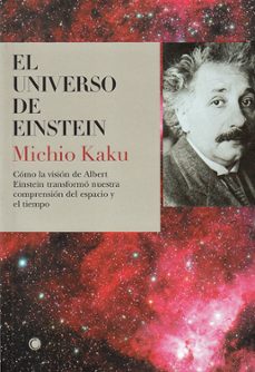 El universo de einstein: como la vision de albert einstein transf ormo nuestra compresion del espacio y el tiempo