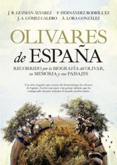 Olivares de espaÑa: recorrido por la biografia del olivar, su memoria y sus paisajes