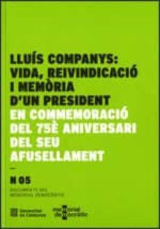LluÍs companys: vida, reivindicaciÓ i memÒria d un president: en commemoraciÓ del 75È aniversari del seu afusellament (edición en catalán)