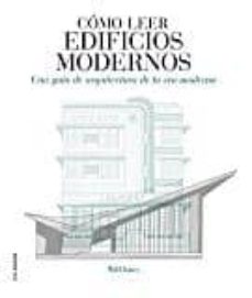 Como leer edificios modernos: una guÍa de arquitectura de la era moderna