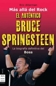 El autentico bruce springsteen: la biografia definitiva del boss
