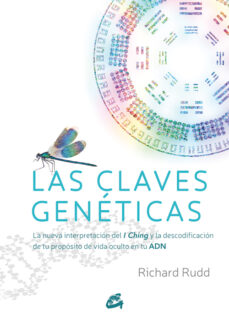 Las claves geneticas: la nueva interpretacion del i ching y la descodificacion de tu proposito de vida oculto en tu adn