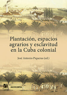 Plantacion, espacios agrarios y esclavitud en la cuba colonial