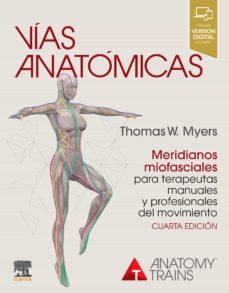 VÍas anatÓmicas. meridianos miofasciales para terapeutas manuales y profesionales del movimiento (4ª ed.)