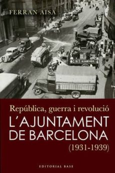 Republica guerra i revolucio: l ajuntament de barcelona (1931-193 9) (edición en catalán)