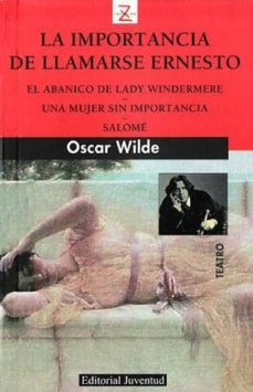 La importancia de llamarse ernesto; el abanico de lady windermere ; una mujer sin importancia; salome (3ª ed)