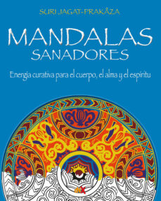 Mandalas sanadores. energÍa curativa para el cuerpo, el alma y el espÍritu el poder sanador de los mandalas y los colores