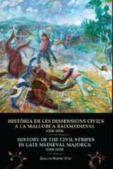 Historia de les dissensions civils a la mallorca baixmedieval (1 350-1550) = history of the civil strifes in late medieval majorca (1350-1550) (edición en catalán)
