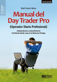 Manual del day trader pro (operador diario profesional): independencia y autosuficiencia invirtiendo desde casa en la bolsa de chicago (3ª ed.)