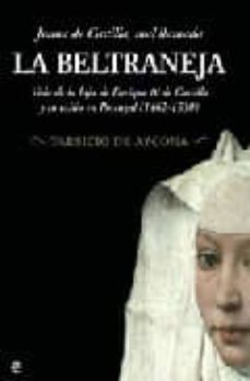 Juana de castilla, mal llamada la beltraneja: vida de la hija de enrique iv y su exilio en portugal