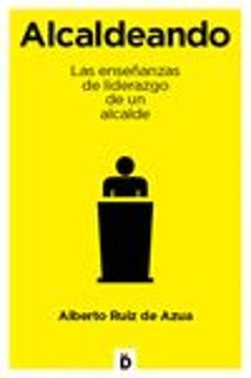 ALCALDEANDO: LAS ENSEÑANZAS DE LIDERAZGO DE UN ALCANDE