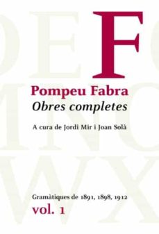 Obres completes de pompeu fabra 1: gramatiques de 1891, 1898, 191 2 (edición en catalán)