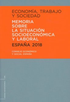 EconomÍa, trabajo y sociedad. espaÑa 2018.memoria sobre la situac ion socioeconomica y laboral