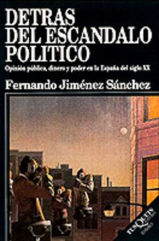 Detras del escandalo politico: opinion publica, dinero y poder en la espaÑa del siglo xx