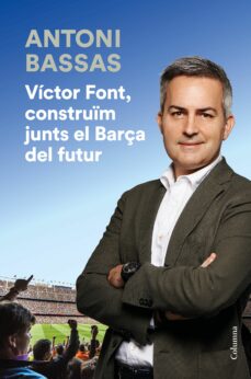 VICTOR FONT, CONSTRUIM JUNTS EL BARçA DEL FUTUR (edición en catalán)