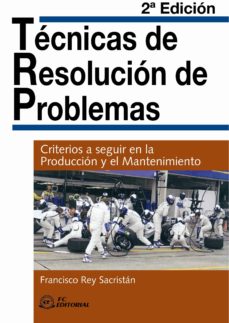 Tecnicas de resolucion de problemas: criterios a seguir en la pro duccion y el mantenimiento (2ª ed.)