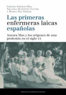 Las primeras enfermeras laicas espaÑolas: aurora mas y los origenes de una profesion en el siglo xx