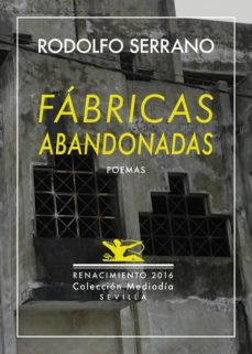 Fabricas abandonadas y nueve poemas ineditos: antologia poetica 1989-2016
