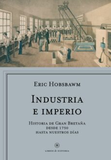 Industria e imperio: historia de gran bretaÑa desde 1750 hasta nuestros dias