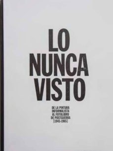 Lo nunca visto. de la pintura informalista al fotolibro de posguerra (1945 - 1965)