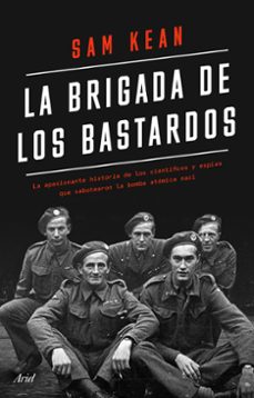 La brigada de los bastardos: la apasionante historia de los cientificos y espias que sabotearon la bomba atomica nazi