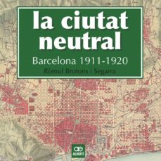 La ciutat neutral. barcelona 1911-1920 (edición en catalán)