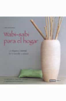 Wabi-sabi para el hogar: elegancia oriental de lo sencillo y natu ral