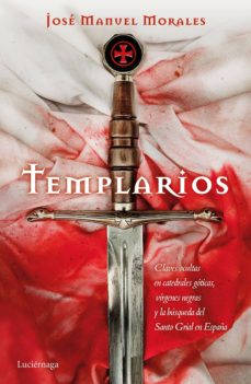 Templarios: claves ocultas en catedrales goticas, virgenes negras y la busqueda del santo grial en espaÑa