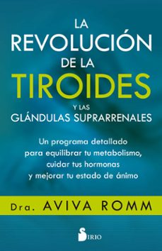 La revolucion de la tiroides y las glandulas suprarrenales: un programa detallado para equilibrar tu metabolismo, cuidar tus hormonas y mejorar tu estado de animo