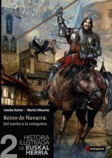 Historia ilustrada de euskal herria 2. reino de navarra: del sueÑ o a la conquista