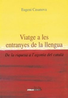 Viatge a les entranyes de la llengua: de la riquesa a l agonia de l catala (edición en catalán)