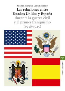 Las relaciones entre estados unidos y espaÑa durante la guerra ci vil y el primer franquismo (1936-1945)