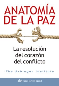 Anatomia de la paz: la resolucion del corazon del conflicto