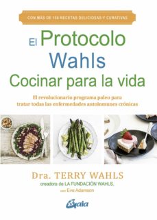 El protocolo wahls. cocinar para la vida: el revolucionario programa paleo para tratar todas las enfermedades autoinmunes cronicas