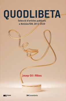 Quodlibeta: selecciÓ d articles publicats a notÍciestgn, 2012-2020 (edición en catalán)